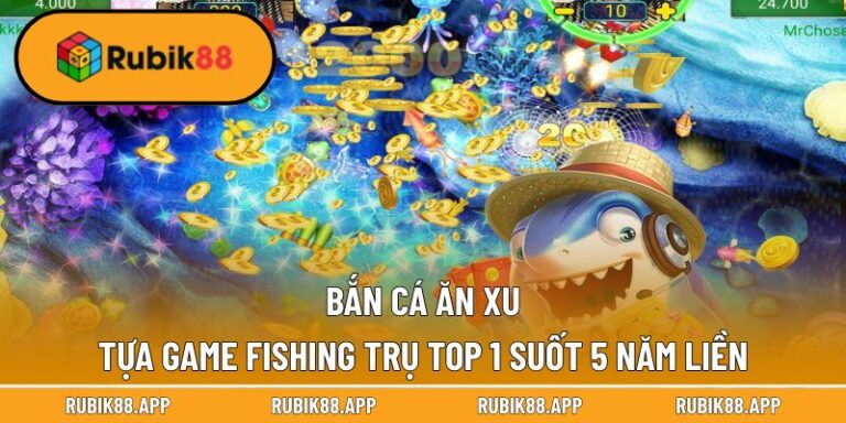 Bắn Cá Ăn Xu - Tựa Game Fishing Trụ Top 1 Suốt 5 Năm Liền