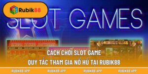 Cách Chơi Slot Game - Quy Tắc Tham Gia Nổ Hũ Tại Rubik88