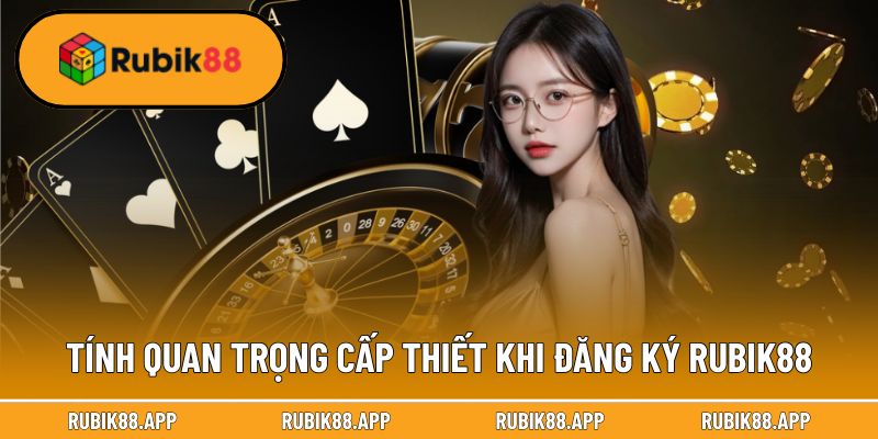 Đăng Ký Rubik88 1 Tính quan trọng cấp thiết khi đăng ký Rubik88