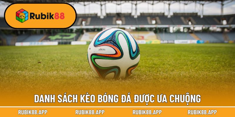 Cách Soi Kèo Bóng Đá - Bí Quyết Cá Độ Chuẩn 99% Của Rubik88 1 Danh sách kèo bóng đá được ưa chuộng