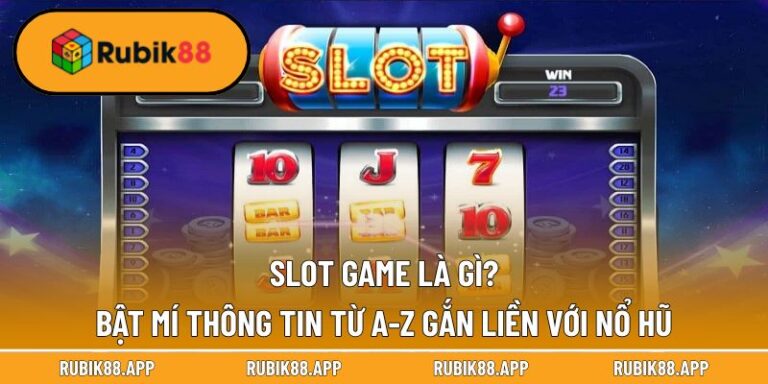 Slot Game Là Gì? Bật Mí Thông Tin Từ A-Z Gắn Liền Với Nổ Hũ