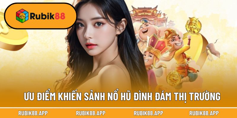 Ưu điểm khiến sảnh nổ hũ đình đám trên thị trường